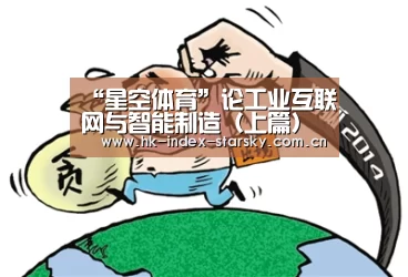 “星空体育”论工业互联网与智能制造(上篇)(图3) 星空体育官网