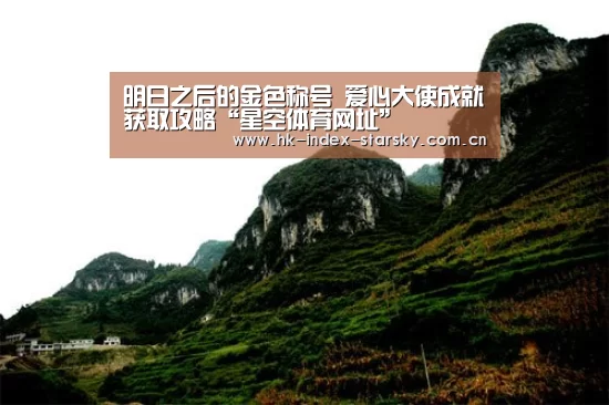 明日之后的金色称号 爱心大使成就获取攻略“星空体育网址”(图2) 星空体育
